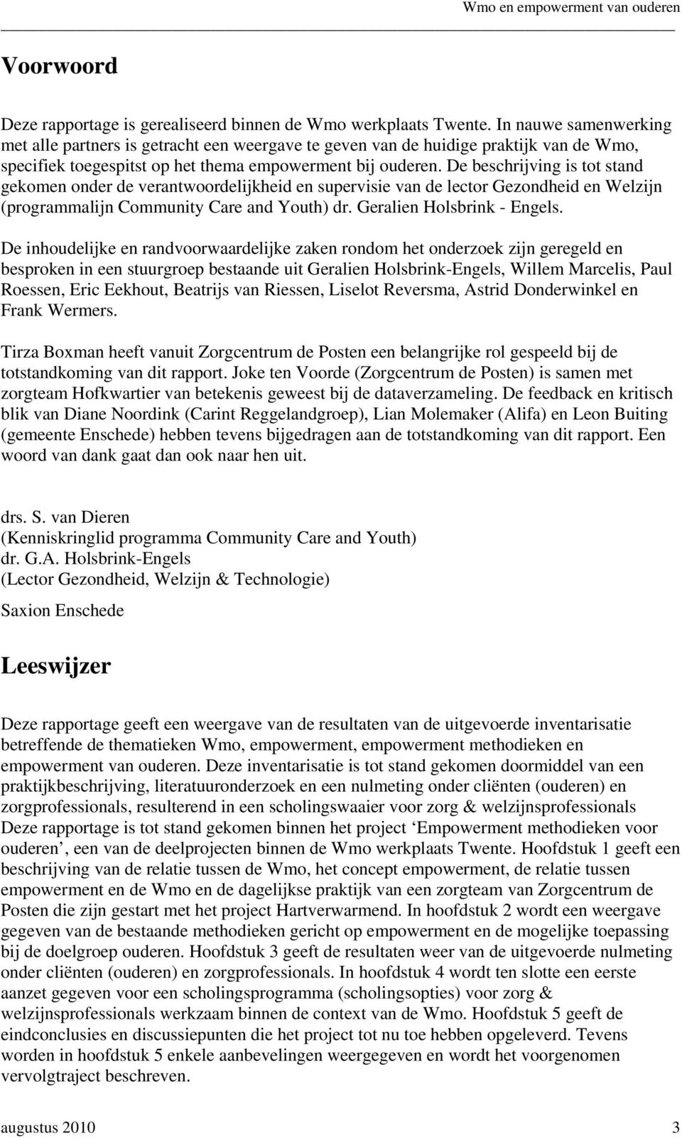 De beschrijving is tot stand gekomen onder de verantwoordelijkheid en supervisie van de lector Gezondheid en Welzijn (programmalijn Community Care and Youth) dr. Geralien Holsbrink - Engels.