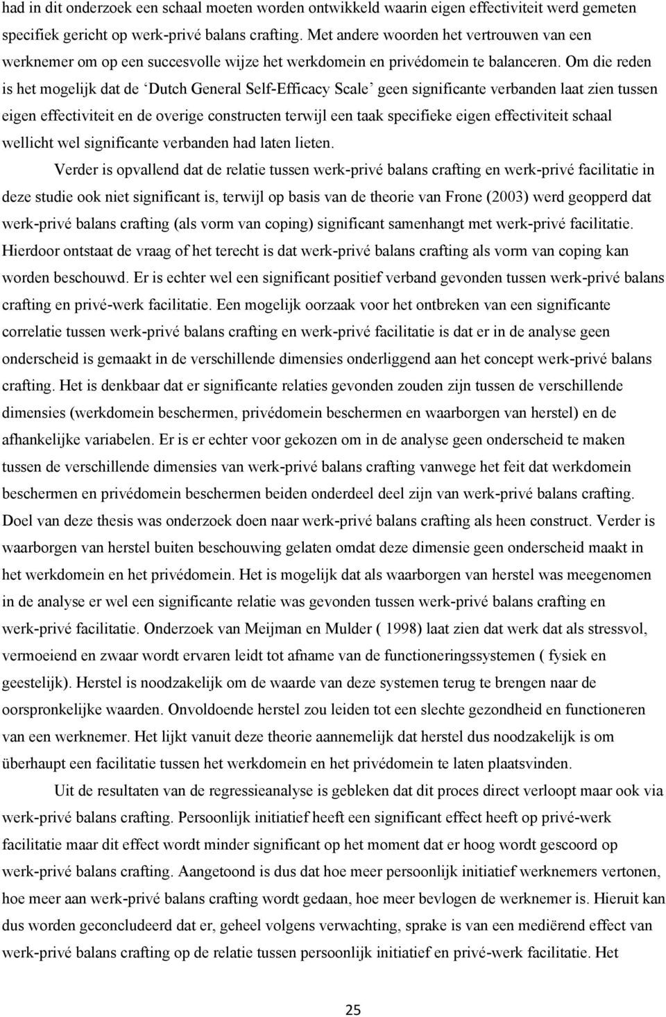 Om die reden is het mogelijk dat de Dutch General Self-Efficacy Scale geen significante verbanden laat zien tussen eigen effectiviteit en de overige constructen terwijl een taak specifieke eigen