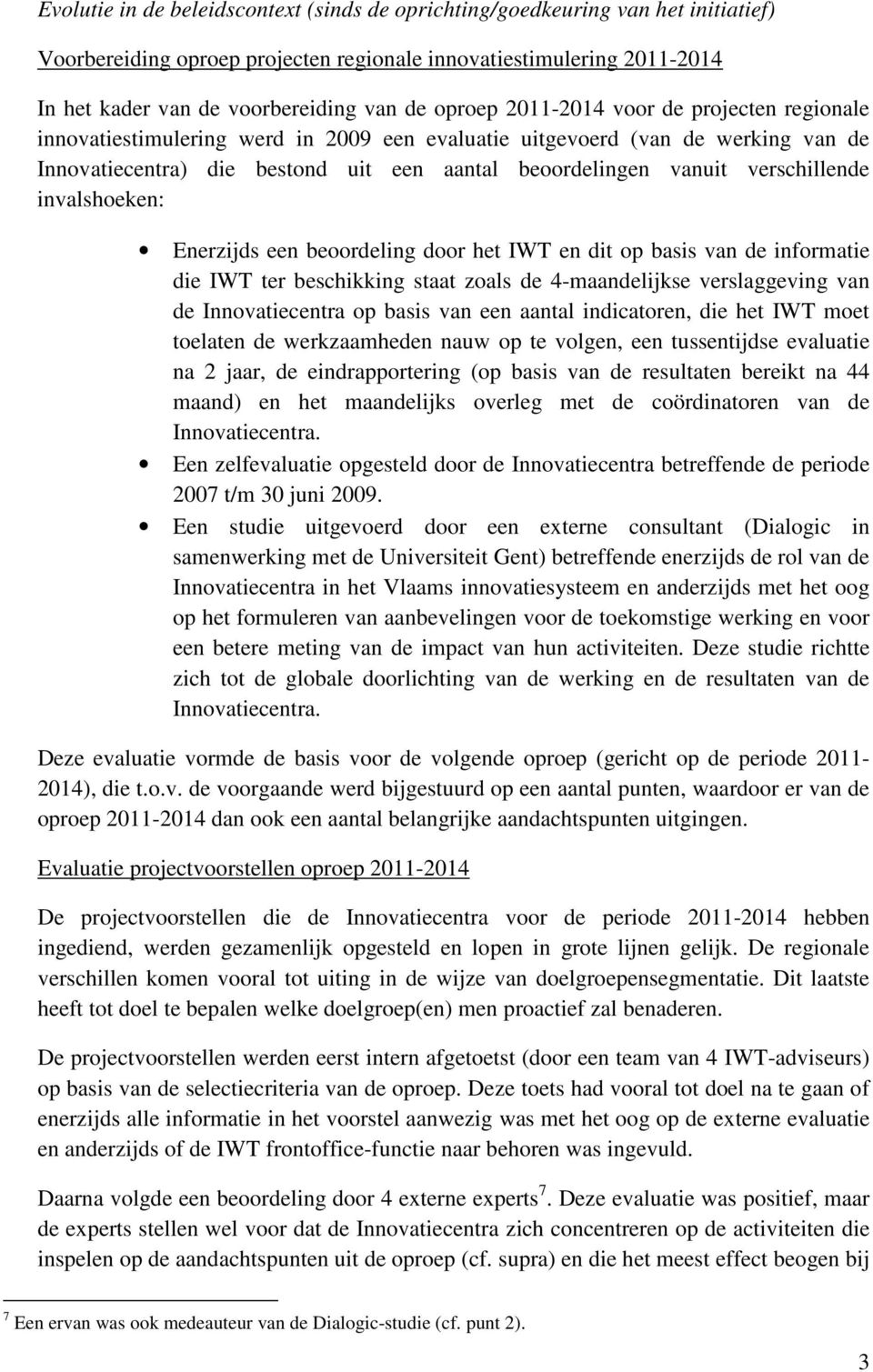 verschillende invalshoeken: Enerzijds een beoordeling door het IWT en dit op basis van de informatie die IWT ter beschikking staat zoals de 4-maandelijkse verslaggeving van de Innovatiecentra op