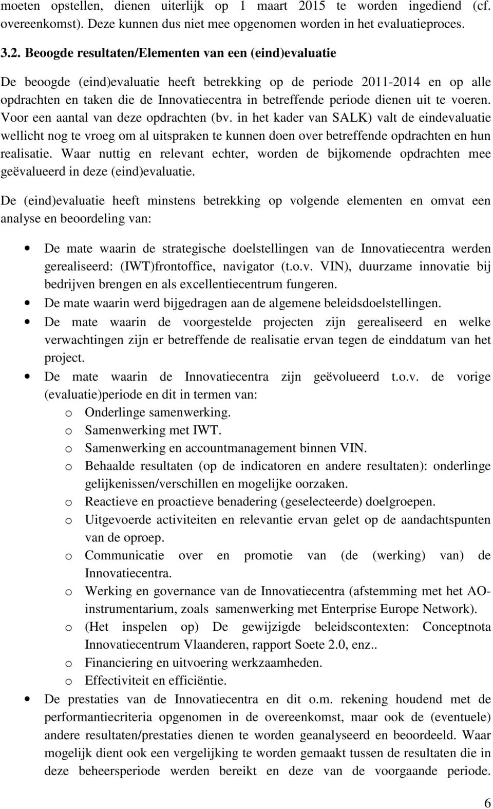 Beoogde resultaten/elementen van een (eind)evaluatie De beoogde (eind)evaluatie heeft betrekking op de periode 2011-2014 en op alle opdrachten en taken die de Innovatiecentra in betreffende periode