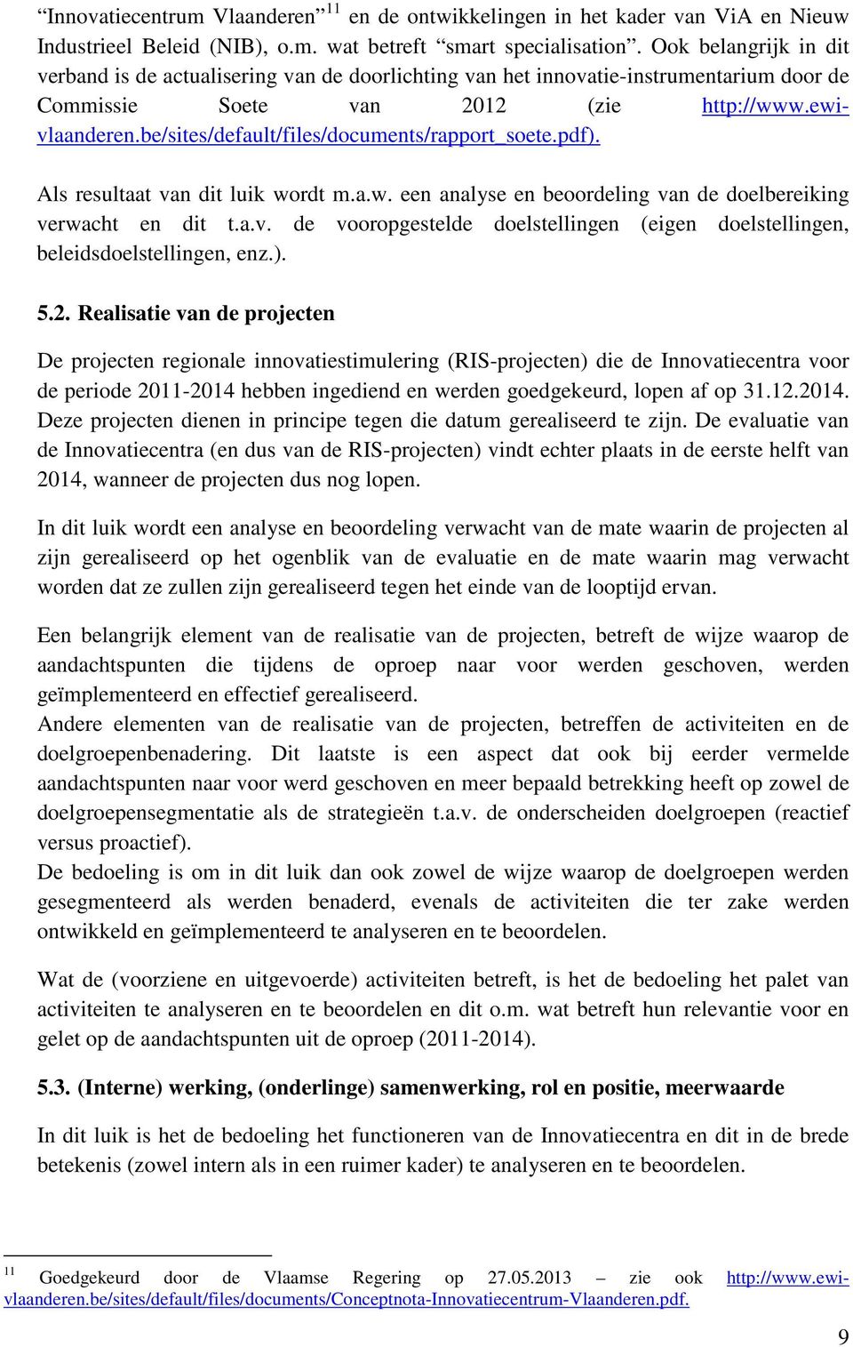 be/sites/default/files/documents/rapport_soete.pdf). Als resultaat van dit luik wordt m.a.w. een analyse en beoordeling van de doelbereiking verwacht en dit t.a.v. de vooropgestelde doelstellingen (eigen doelstellingen, beleidsdoelstellingen, enz.