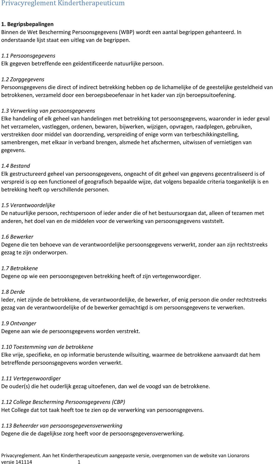 2 Zorggegevens Persoonsgegevens die direct of indirect betrekking hebben op de lichamelijke of de geestelijke gesteldheid van betrokkenen, verzameld door een beroepsbeoefenaar in het kader van zijn