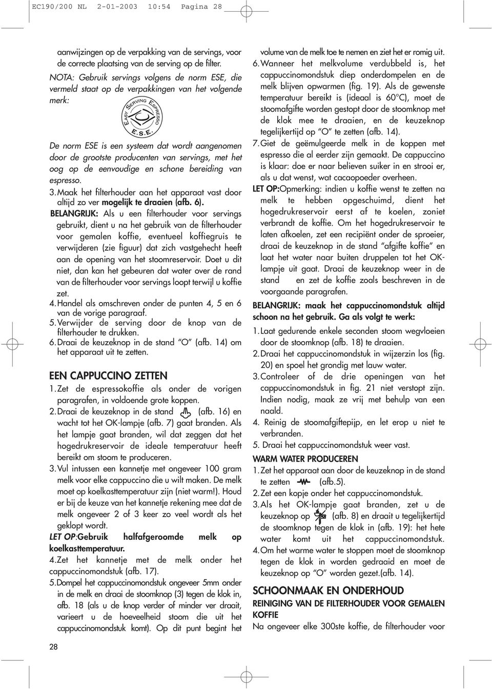 het oog op de eenvoudige en schone bereiding van espresso. 3.Maak het filterhouder aan het apparaat vast door altijd zo ver mogelijk te draaien (afb. 6).