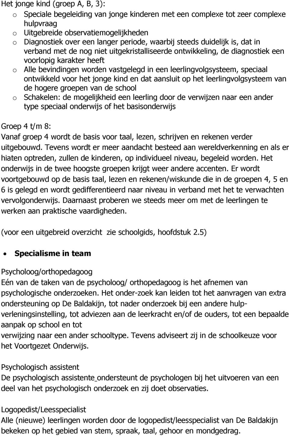 leerlingvolgsysteem, speciaal ontwikkeld voor het jonge kind en dat aansluit op het leerlingvolgsysteem van de hogere groepen van de school o Schakelen: de mogelijkheid een leerling door de verwijzen