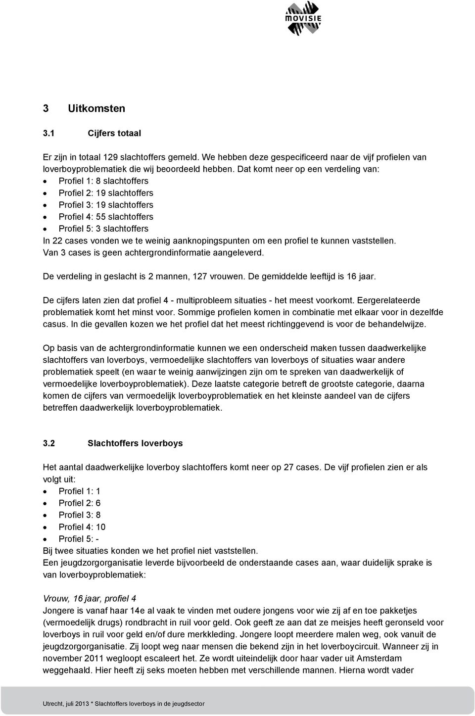 weinig aanknopingspunten om een profiel te kunnen vaststellen. Van 3 cases is geen achtergrondinformatie aangeleverd. De verdeling in geslacht is 2 mannen, 127 vrouwen.