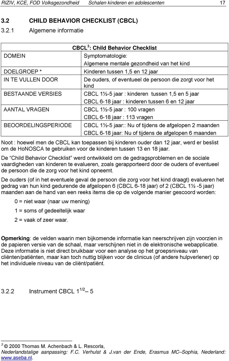 1 Algemene informatie DOMEIN DOELGROEP * IN TE VULLEN DOOR BESTAANDE VERSIES AANTAL VRAGEN BEOORDELINGSPERIODE CBCL 3 : Child Behavior Checklist Symptomatologie: Algemene mentale gezondheid van het