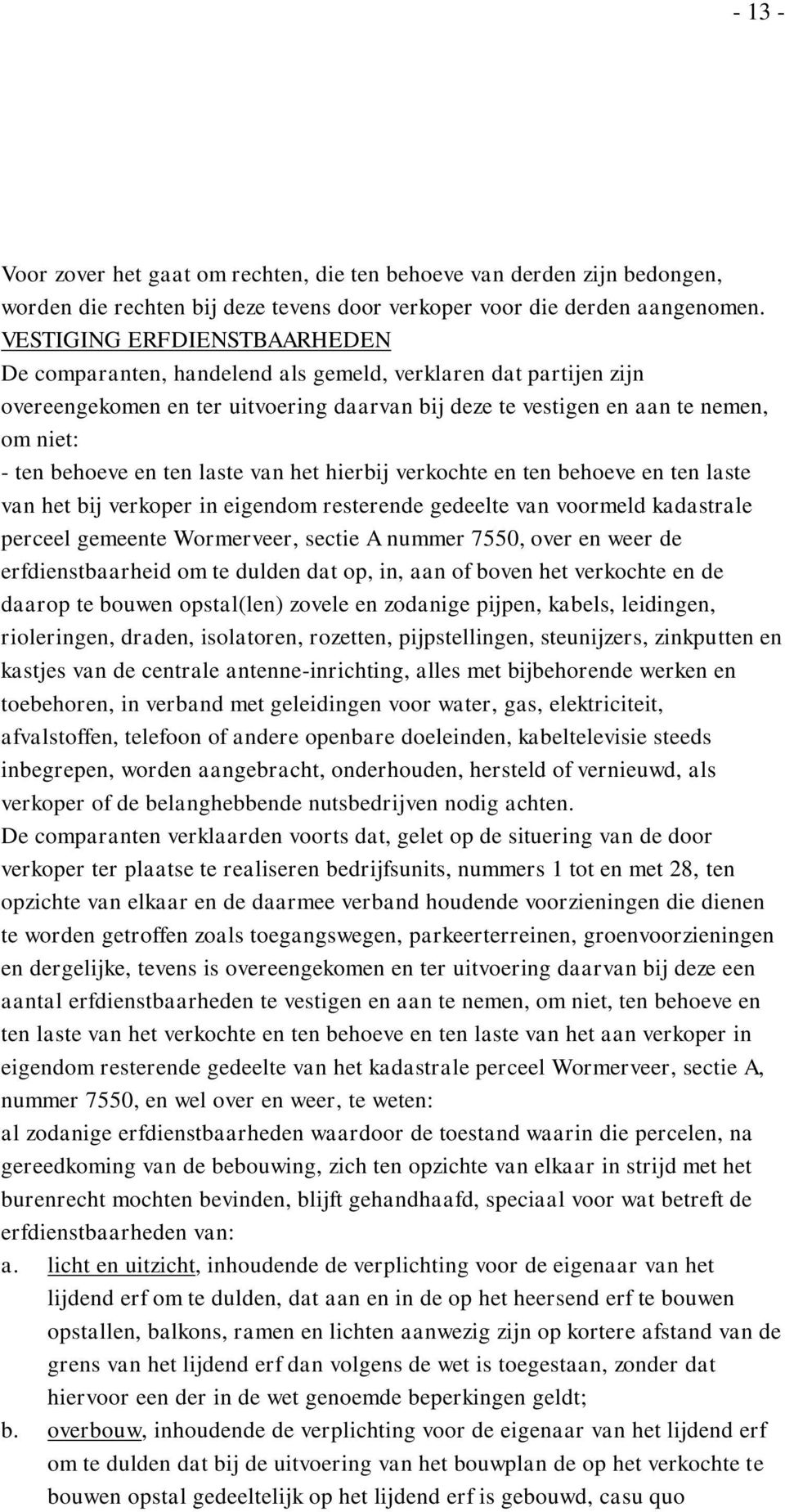 ten laste van het hierbij verkochte en ten behoeve en ten laste van het bij verkoper in eigendom resterende gedeelte van voormeld kadastrale perceel gemeente Wormerveer, sectie A nummer 7550, over en