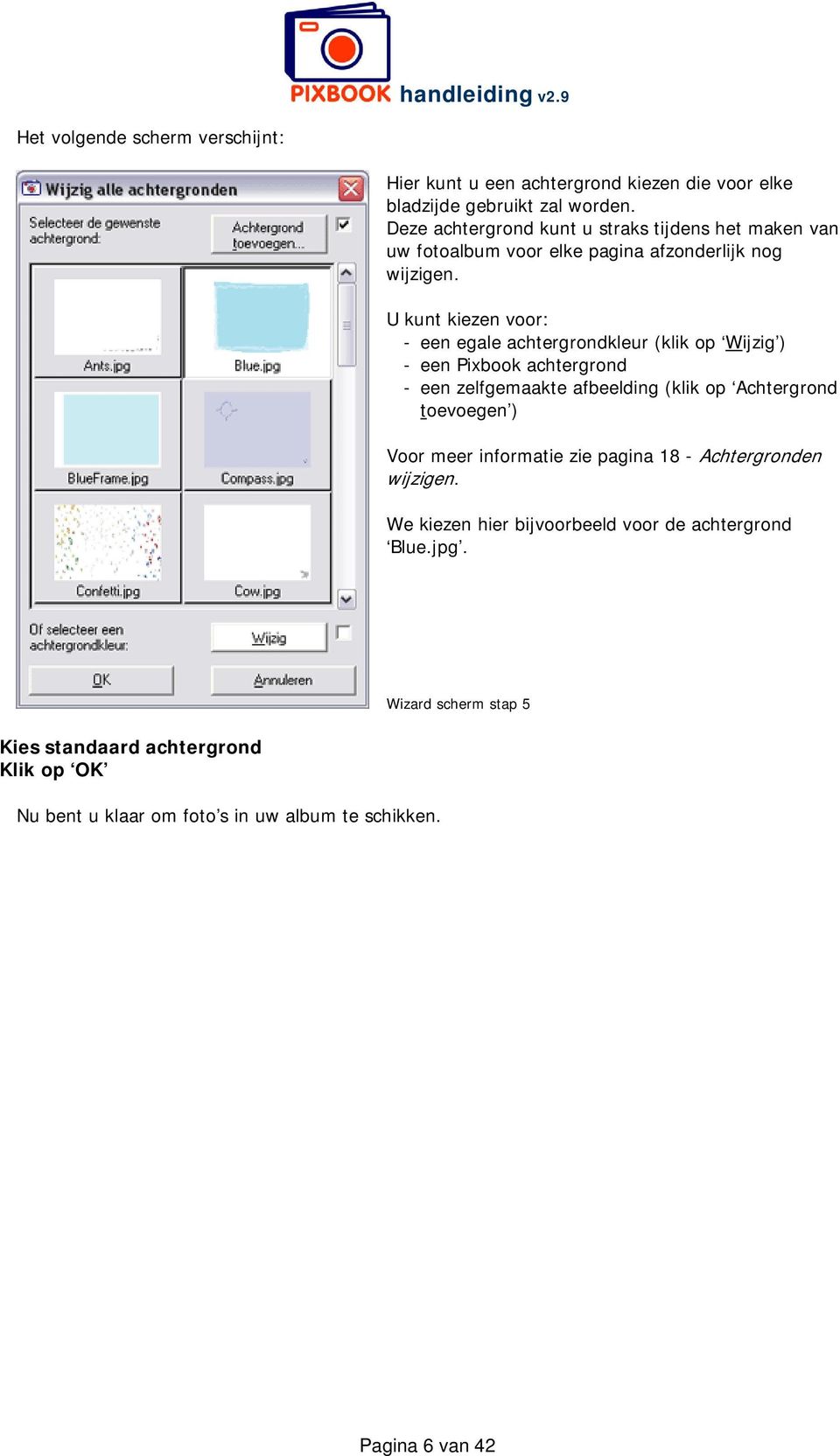 U kunt kiezen voor: - een egale achtergrondkleur (klik op Wijzig ) - een Pixbook achtergrond - een zelfgemaakte afbeelding (klik op Achtergrond