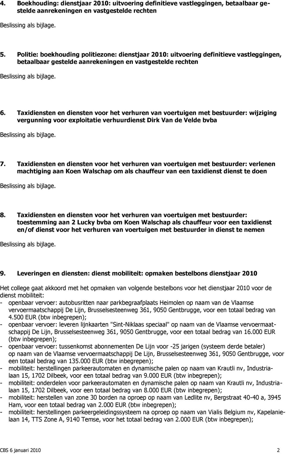 Taxidiensten en diensten voor het verhuren van voertuigen met bestuurder: wijziging vergunning voor exploitatie verhuurdienst Dirk Van de Velde bvba Beslissing als bijlage. 7.