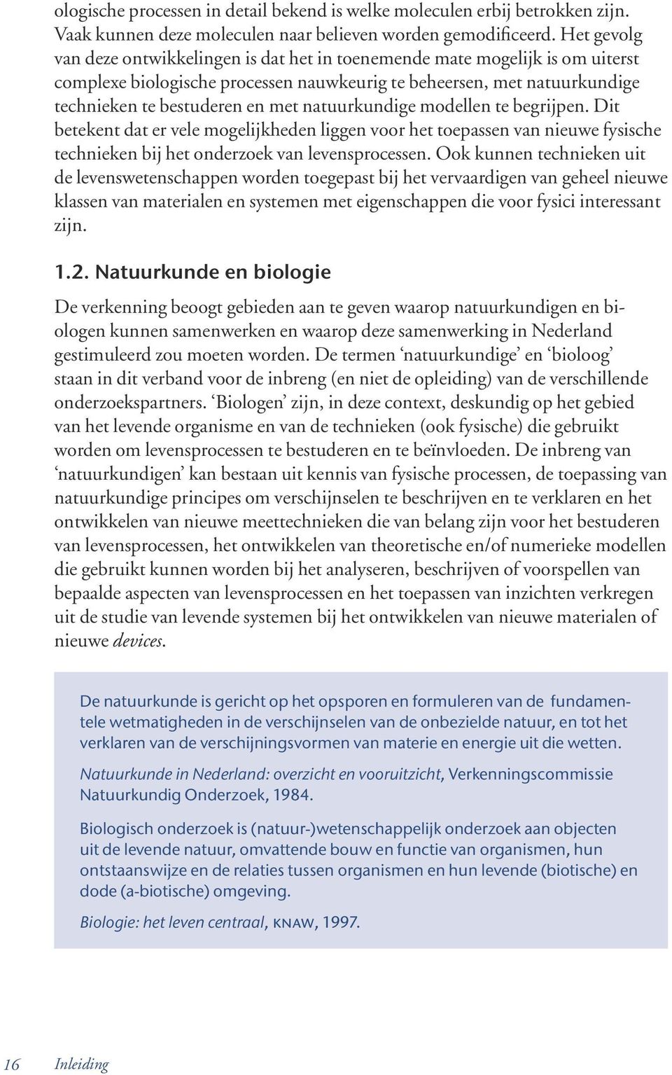 natuurkundige modellen te be grijpen. Dit betekent dat er vele mogelijkheden liggen voor het toepassen van nieuwe fy sische technieken bij het onderzoek van levensprocessen.