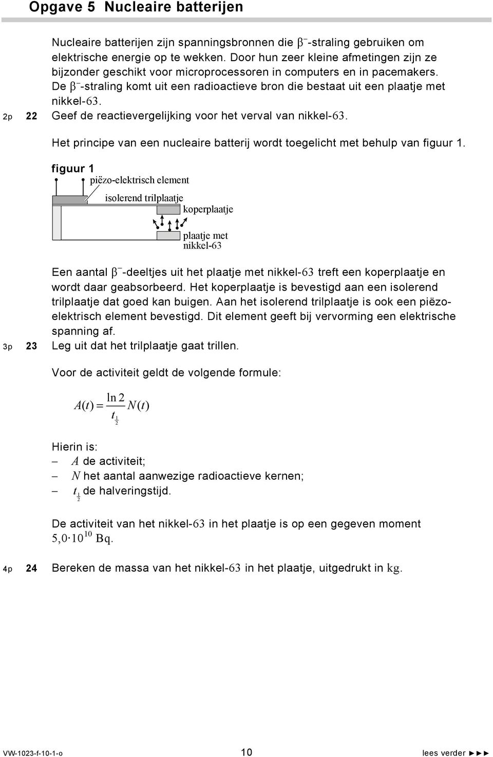 2p 22 Geef de reactievergelijking voor het verval van nikkel-63. Het principe van een nucleaire batterij wordt toegelicht met behulp van figuur 1.