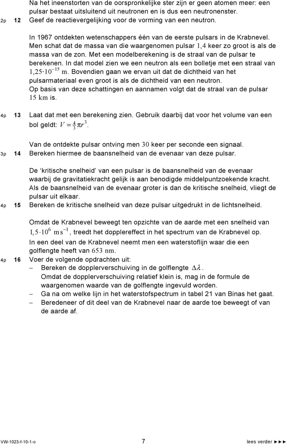 Men schat dat de massa van die waargenomen pulsar 1,4 keer zo groot is als de massa van de zon. Met een modelberekening is de straal van de pulsar te berekenen.