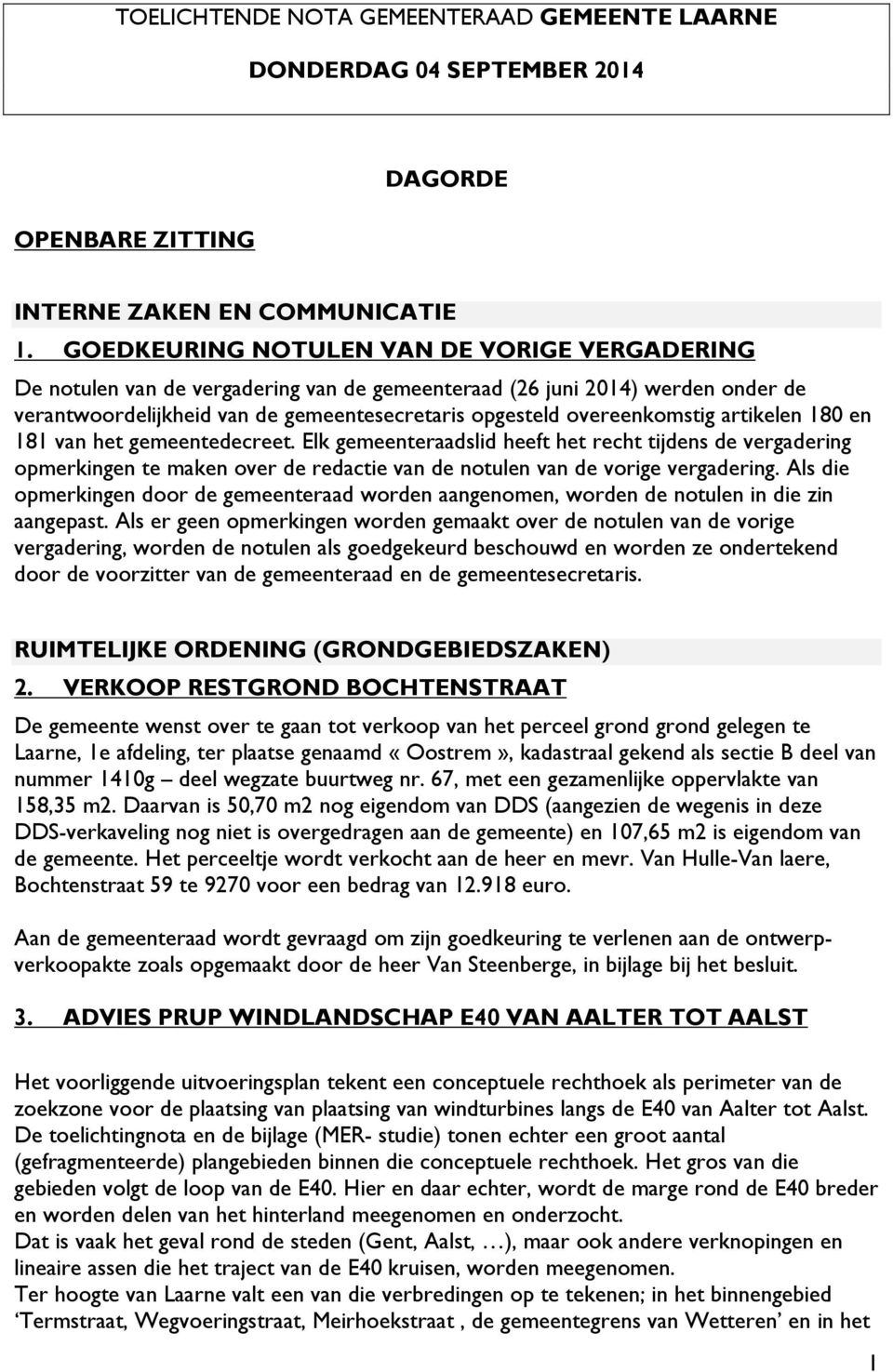 artikelen 180 en 181 van het gemeentedecreet. Elk gemeenteraadslid heeft het recht tijdens de vergadering opmerkingen te maken over de redactie van de notulen van de vorige vergadering.