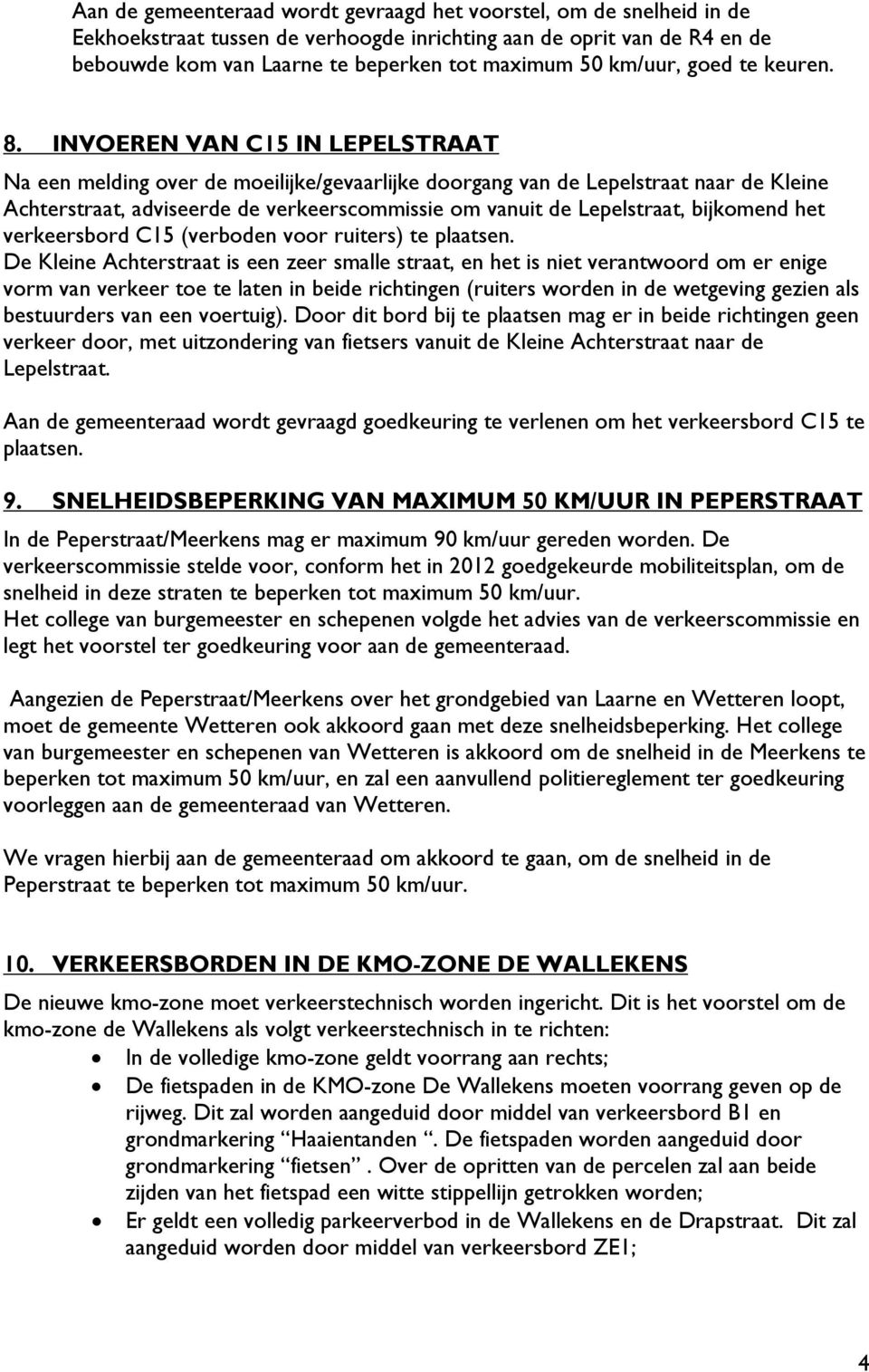 INVOEREN VAN C15 IN LEPELSTRAAT Na een melding over de moeilijke/gevaarlijke doorgang van de Lepelstraat naar de Kleine Achterstraat, adviseerde de verkeerscommissie om vanuit de Lepelstraat,