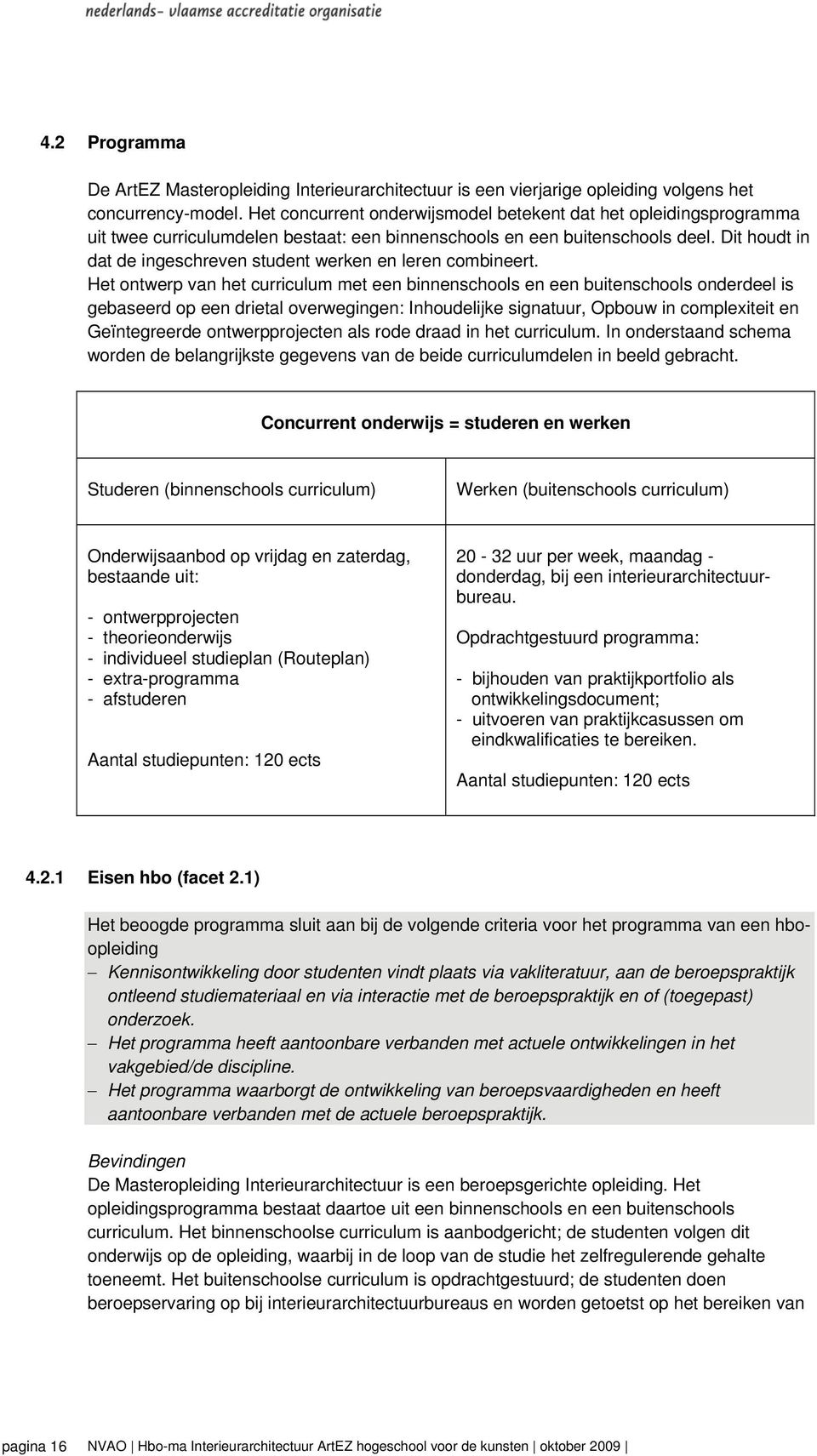 Dit houdt in dat de ingeschreven student werken en leren combineert.