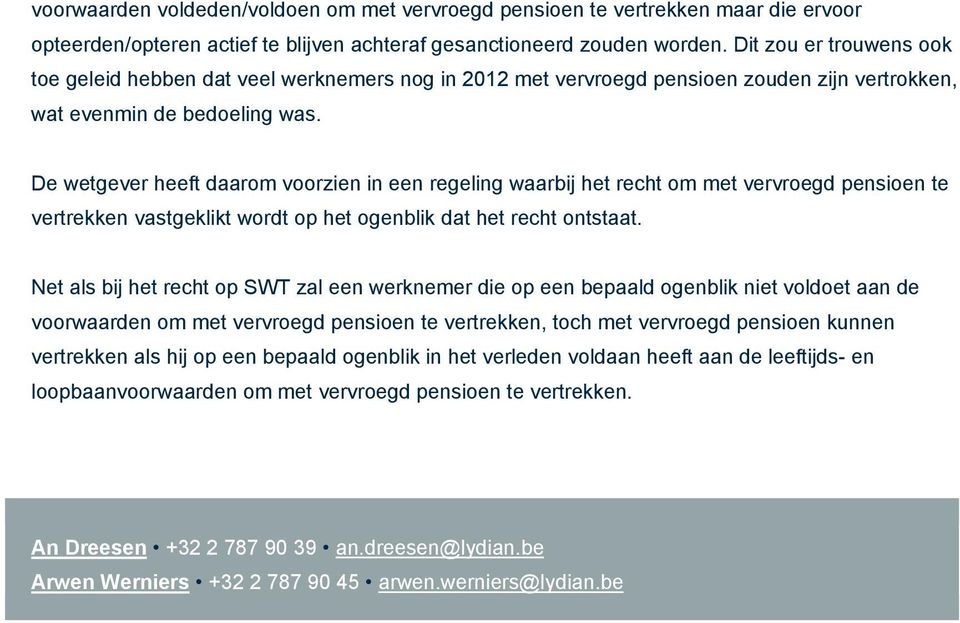 De wetgever heeft daarom voorzien in een regeling waarbij het recht om met vervroegd pensioen te vertrekken vastgeklikt wordt op het ogenblik dat het recht ontstaat.