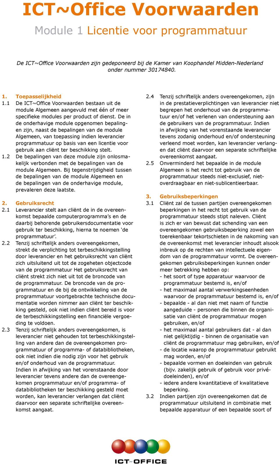 De in de onderhavige module opgenomen bepalingen zijn, naast de bepalingen van de module Algemeen, van toepassing indien leverancier programmatuur op basis van een licentie voor gebruik aan cliënt