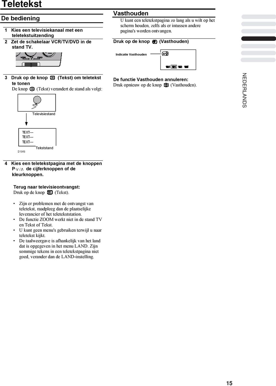 Druk op de knop (Vasthouden) Indicatie Vasthouden 3 Druk op de knop (Tekst) om teletekst te tonen De knop (Tekst) verandert de stand als volgt: Televisiestand De functie Vasthouden annuleren: Druk