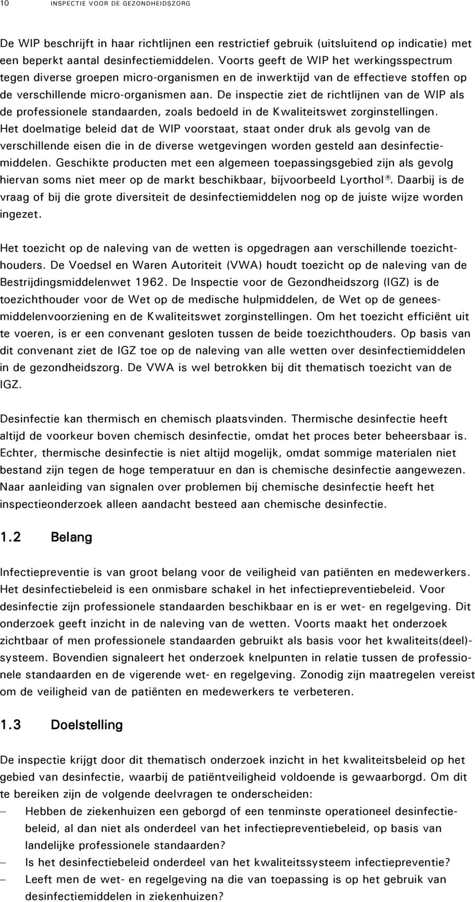 De inspectie ziet de richtlijnen van de WIP als de professionele standaarden, zoals bedoeld in de Kwaliteitswet zorginstellingen.