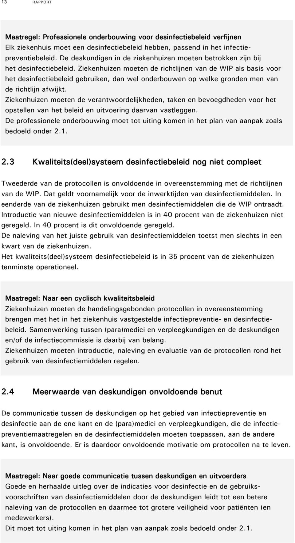 Ziekenhuizen moeten de richtlijnen van de WIP als basis voor het desinfectiebeleid gebruiken, dan wel onderbouwen op welke gronden men van de richtlijn afwijkt.