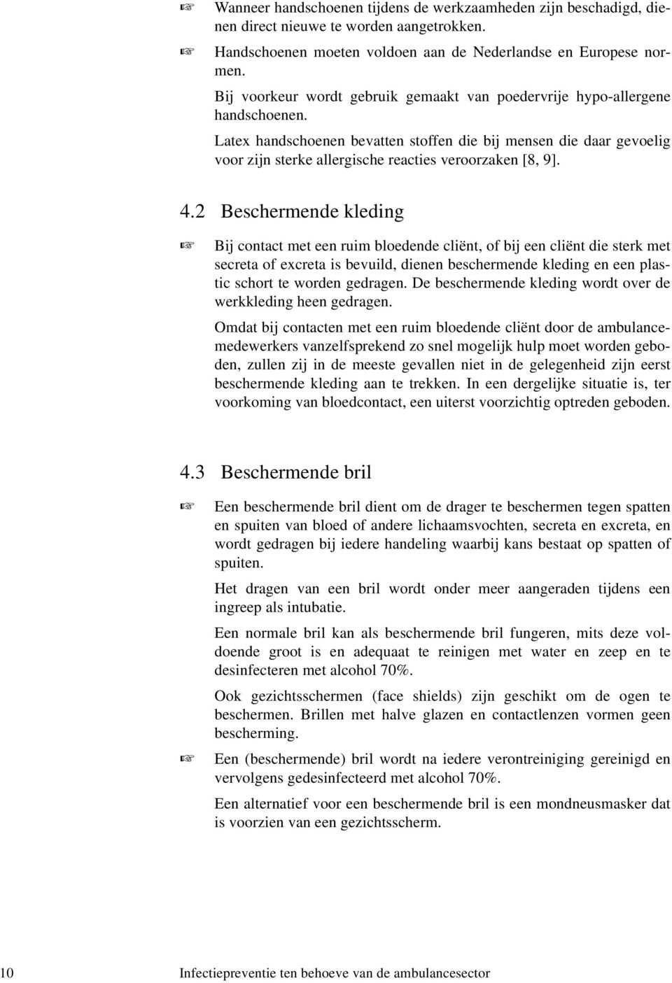 Latex handschoenen bevatten stoffen die bij mensen die daar gevoelig voor zijn sterke allergische reacties veroorzaken [8, 9]. 4.