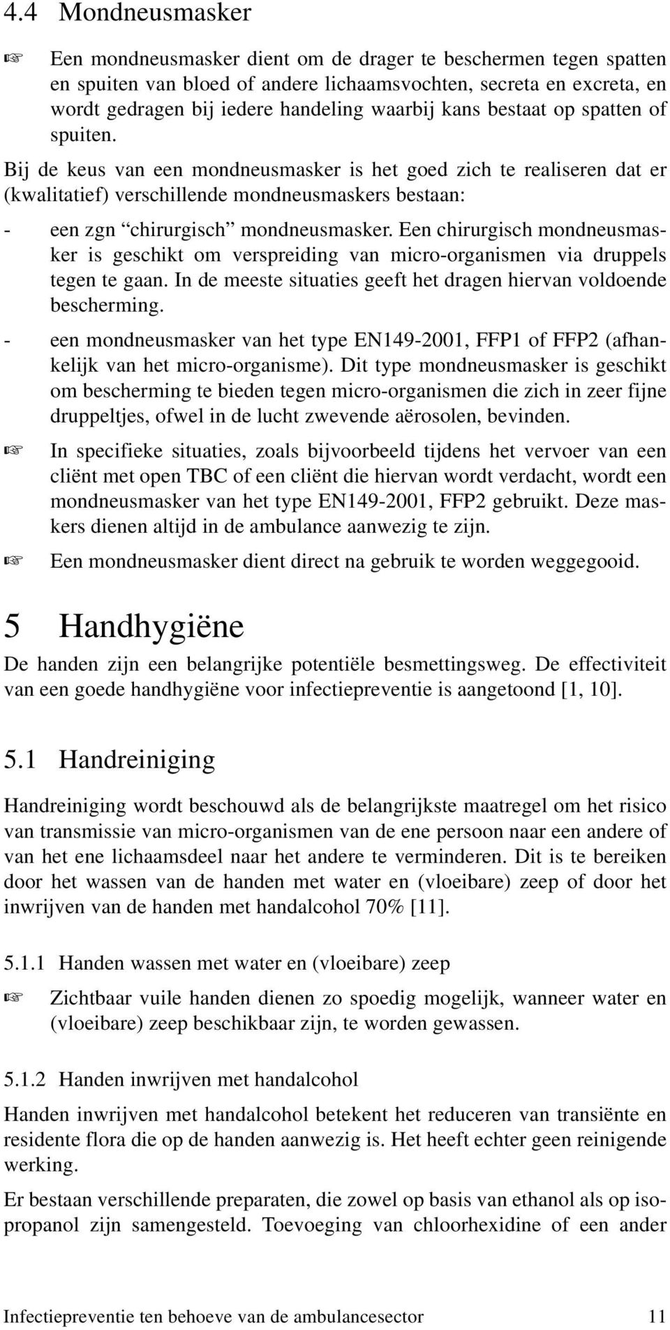 Een chirurgisch mondneusmasker is geschikt om verspreiding van micro-organismen via druppels tegen te gaan. In de meeste situaties geeft het dragen hiervan voldoende bescherming.