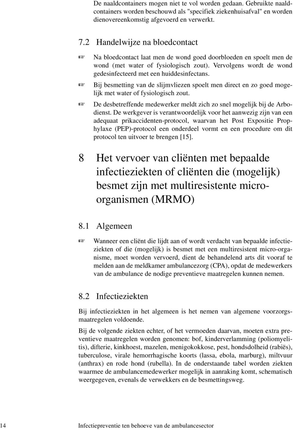 Vervolgens wordt de wond gedesinfecteerd met een huiddesinfectans. Bij besmetting van de slijmvliezen spoelt men direct en zo goed mogelijk met water of fysiologisch zout.