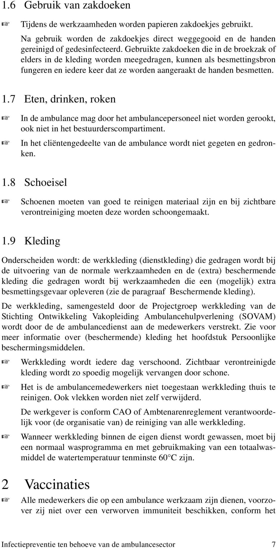 7 Eten, drinken, roken In de ambulance mag door het ambulancepersoneel niet worden gerookt, ook niet in het bestuurderscompartiment.