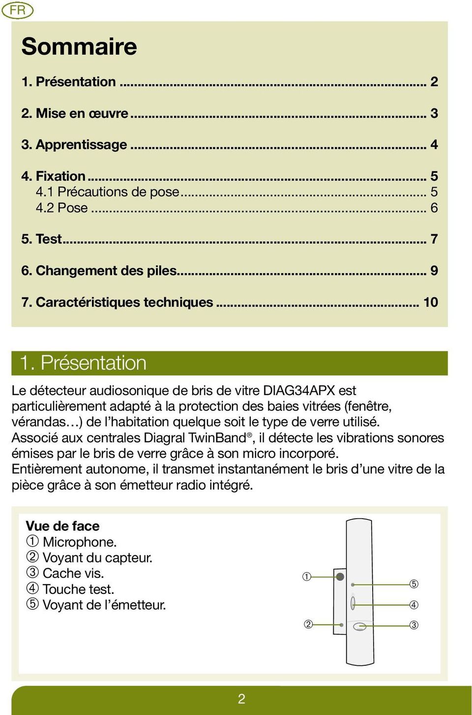 Présentation Le détecteur audiosonique de bris de vitre DIAG34APX est particulièrement adapté à la protection des baies vitrées (fenêtre, vérandas ) de l habitation quelque soit le type de verre