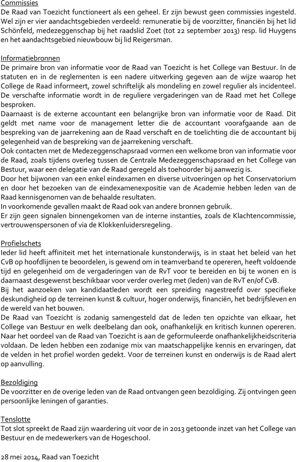 lid Huygens en het aandachtsgebied nieuwbouw bij lid Reigersman. Informatiebronnen De primaire bron van informatie voor de Raad van Toezicht is het College van Bestuur.