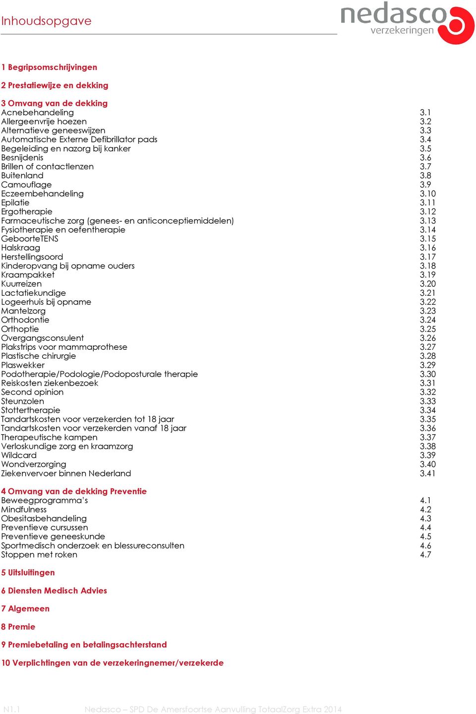 11 Ergotherapie 3.12 Farmaceutische zorg (genees- en anticonceptiemiddelen) 3.13 Fysiotherapie en oefentherapie 3.14 GeboorteTENS 3.15 Halskraag 3.16 Herstellingsoord 3.