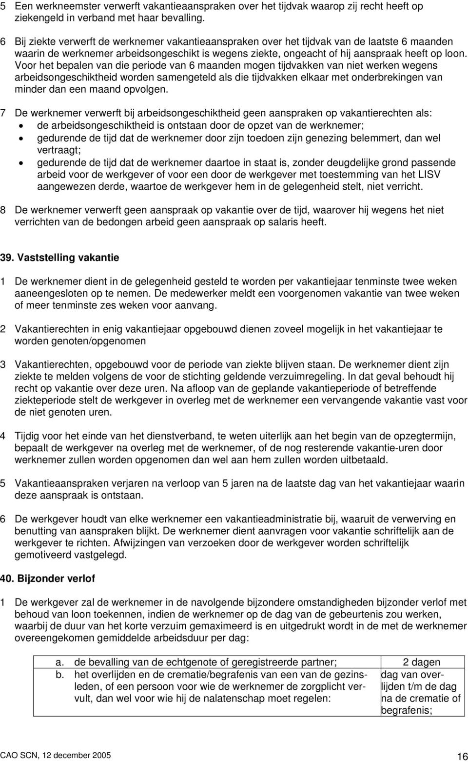 Voor het bepalen van die periode van 6 maanden mogen tijdvakken van niet werken wegens arbeidsongeschiktheid worden samengeteld als die tijdvakken elkaar met onderbrekingen van minder dan een maand