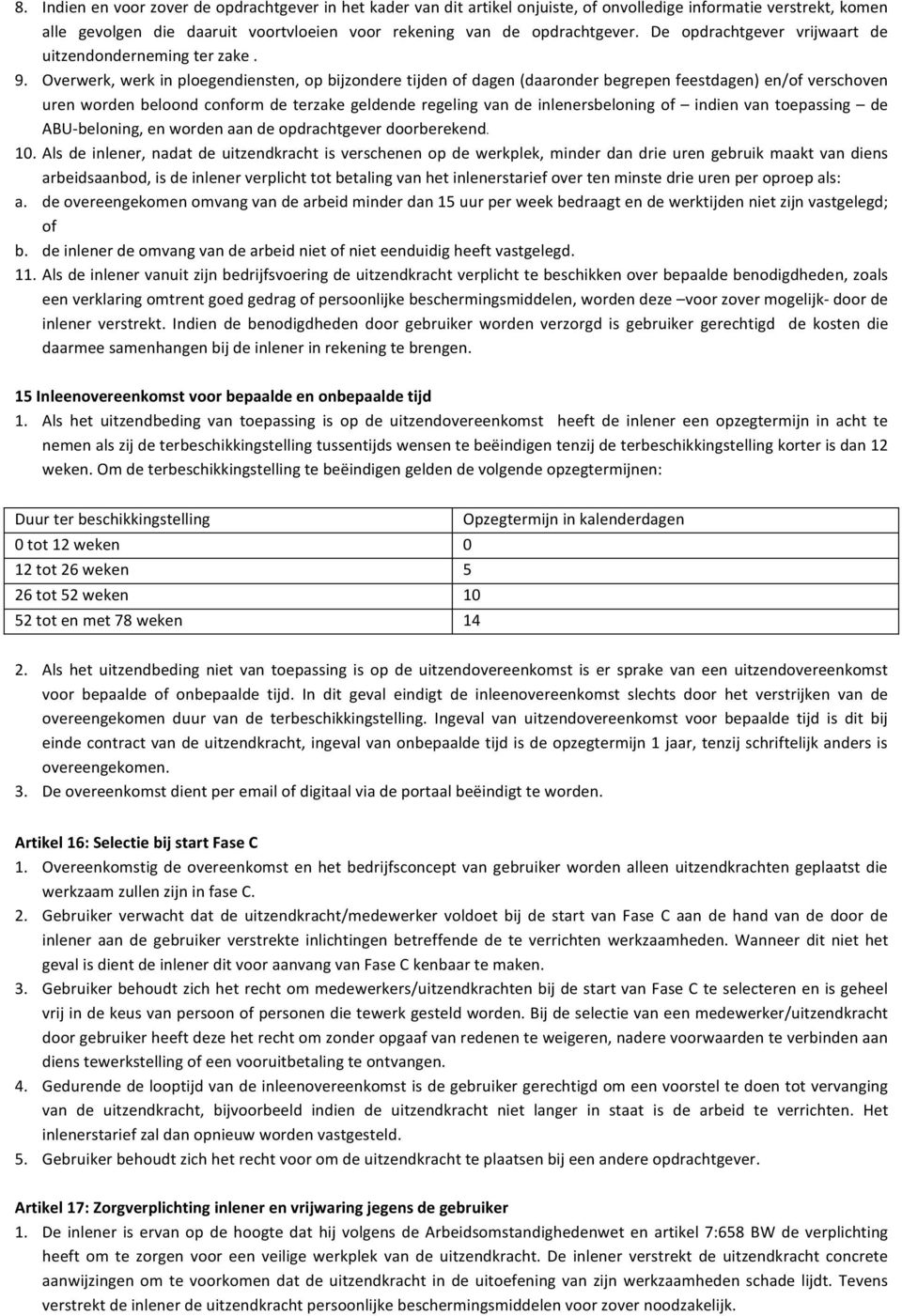 Overwerk, werk in ploegendiensten, op bijzondere tijden of dagen (daaronder begrepen feestdagen) en/of verschoven uren worden beloond conform de terzake geldende regeling van de inlenersbeloning of