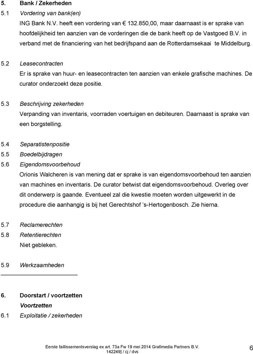 stgoed B.V. in verband met de financiering van het bedrijfspand aan de Rotterdamsekaai te Middelburg. 5.