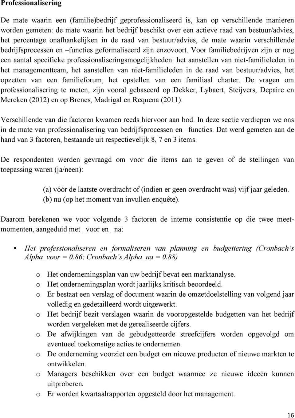 Voor familiebedrijven zijn er nog een aantal specifieke professionaliseringsmogelijkheden: het aanstellen van niet-familieleden in het managementteam, het aanstellen van niet-familieleden in de raad