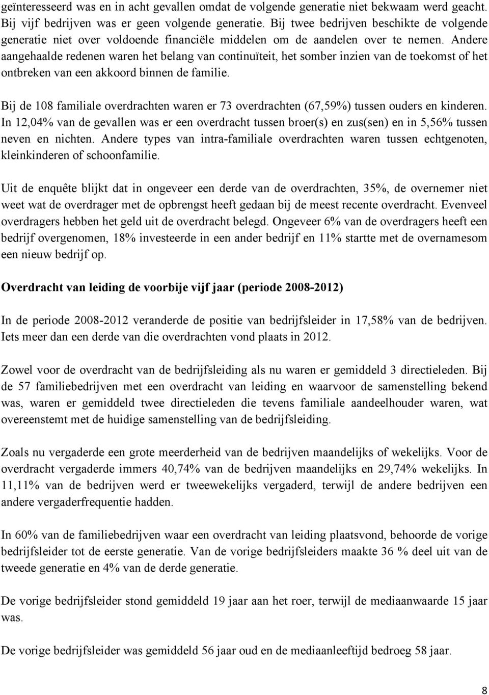 Andere aangehaalde redenen waren het belang van continuïteit, het somber inzien van de toekomst of het ontbreken van een akkoord binnen de familie.