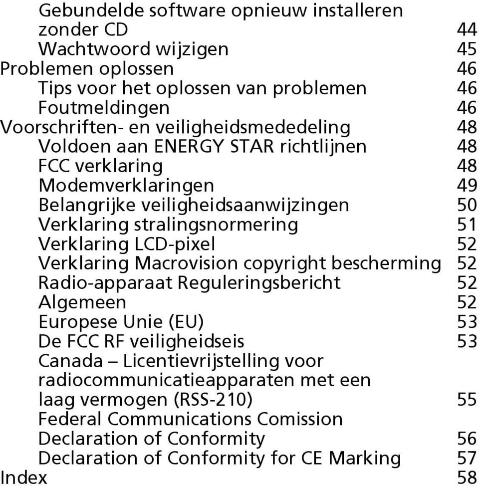 Verklaring LCD-pixel 52 Verklaring Macrovision copyright bescherming 52 Radio-apparaat Reguleringsbericht 52 Algemeen 52 Europese Unie (EU) 53 De FCC RF veiligheidseis 53 Canada