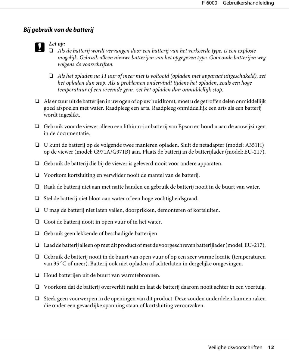 Als u problemen ondervindt tijdens het opladen, zoals een hoge temperatuur of een vreemde geur, zet het opladen dan onmiddellijk stop.