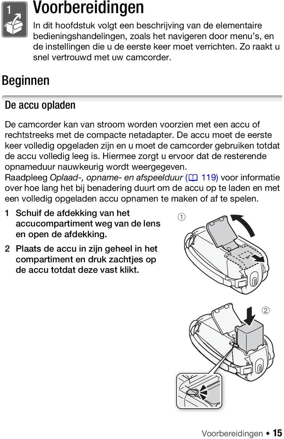 De accu moet de eerste keer volledig opgeladen zijn en u moet de camcorder gebruiken totdat de accu volledig leeg is. Hiermee zorgt u ervoor dat de resterende opnameduur nauwkeurig wordt weergegeven.