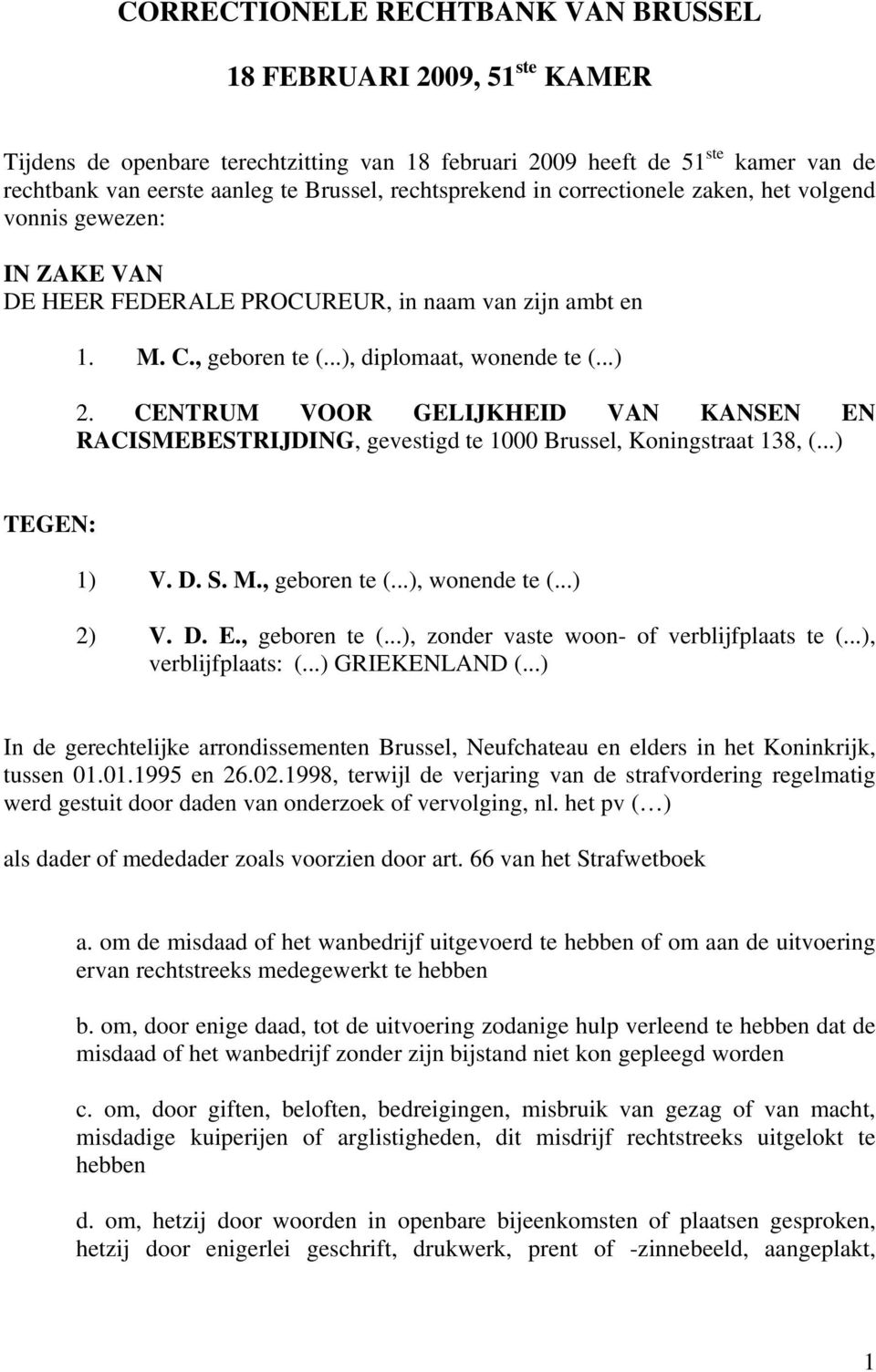 CENTRUM VOOR GELIJKHEID VAN KANSEN EN RACISMEBESTRIJDING, gevestigd te 1000 Brussel, Koningstraat 138, (...) TEGEN: 1) V. D. S. M., geboren te (...), wonende te (...) 2) V. D. E., geboren te (...), zonder vaste woon- of verblijfplaats te (.