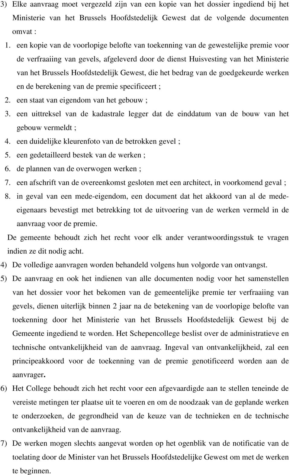 Gewest, die het bedrag van de goedgekeurde werken en de berekening van de premie specificeert ; 2. een staat van eigendom van het gebouw ; 3.