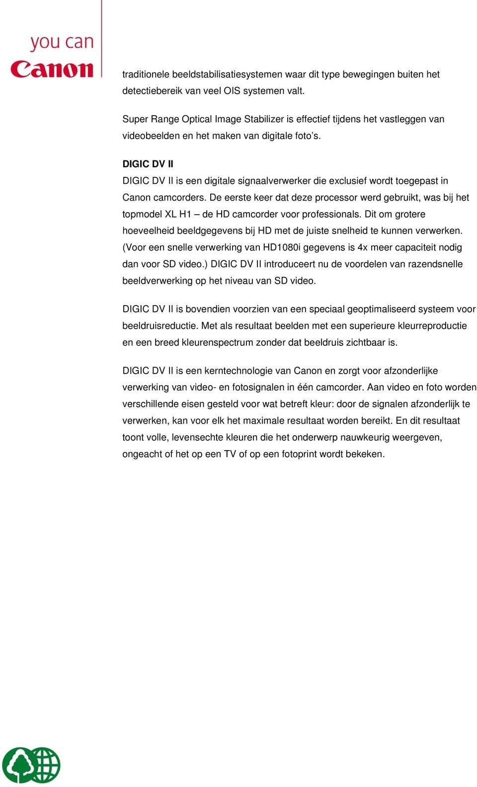 DIGIC DV II DIGIC DV II is een digitale signaalverwerker die exclusief wordt toegepast in Canon camcorders.