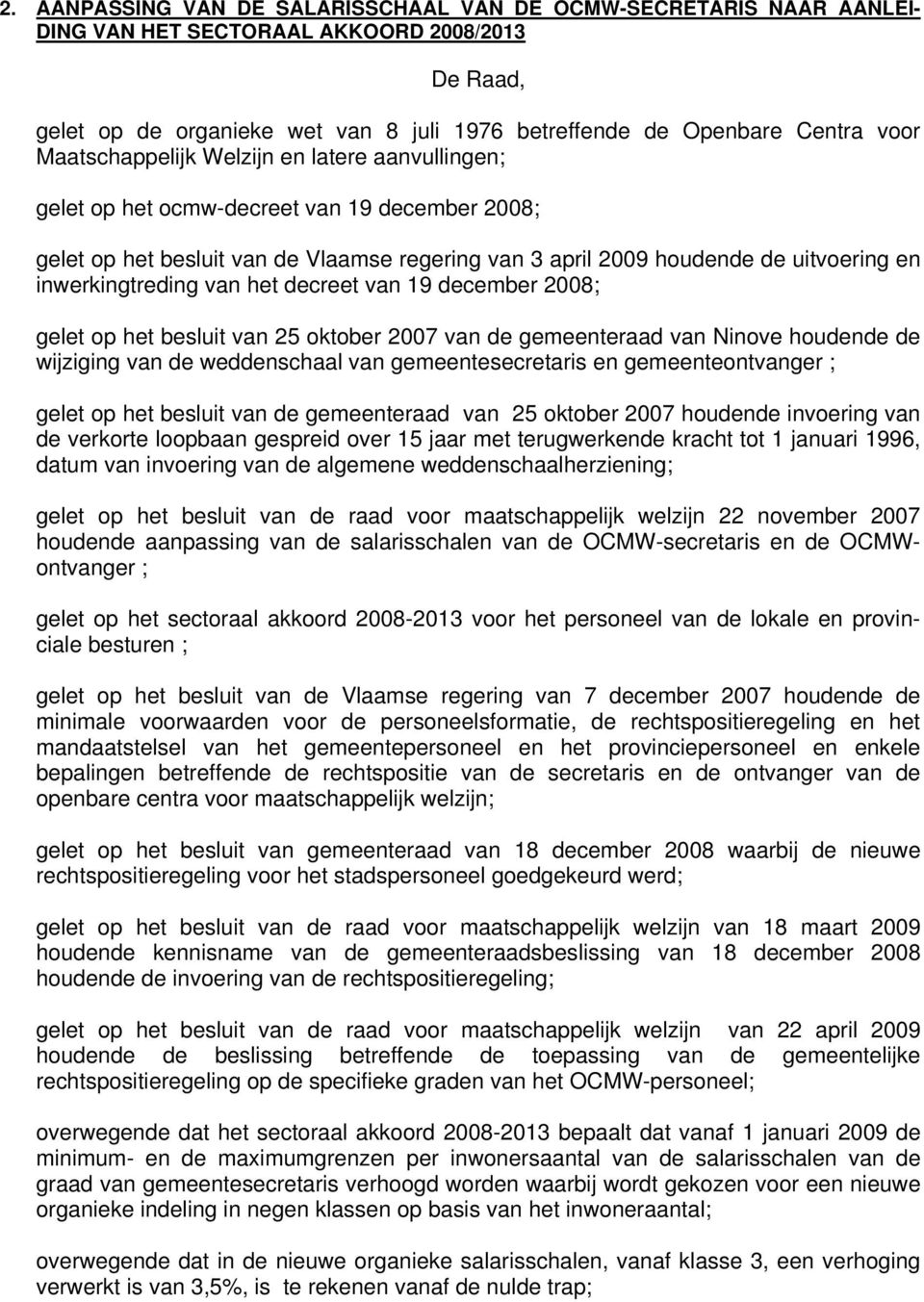 inwerkingtreding van het decreet van 19 december 2008; gelet op het besluit van 25 oktober 2007 van de gemeenteraad van Ninove houdende de wijziging van de weddenschaal van gemeentesecretaris en
