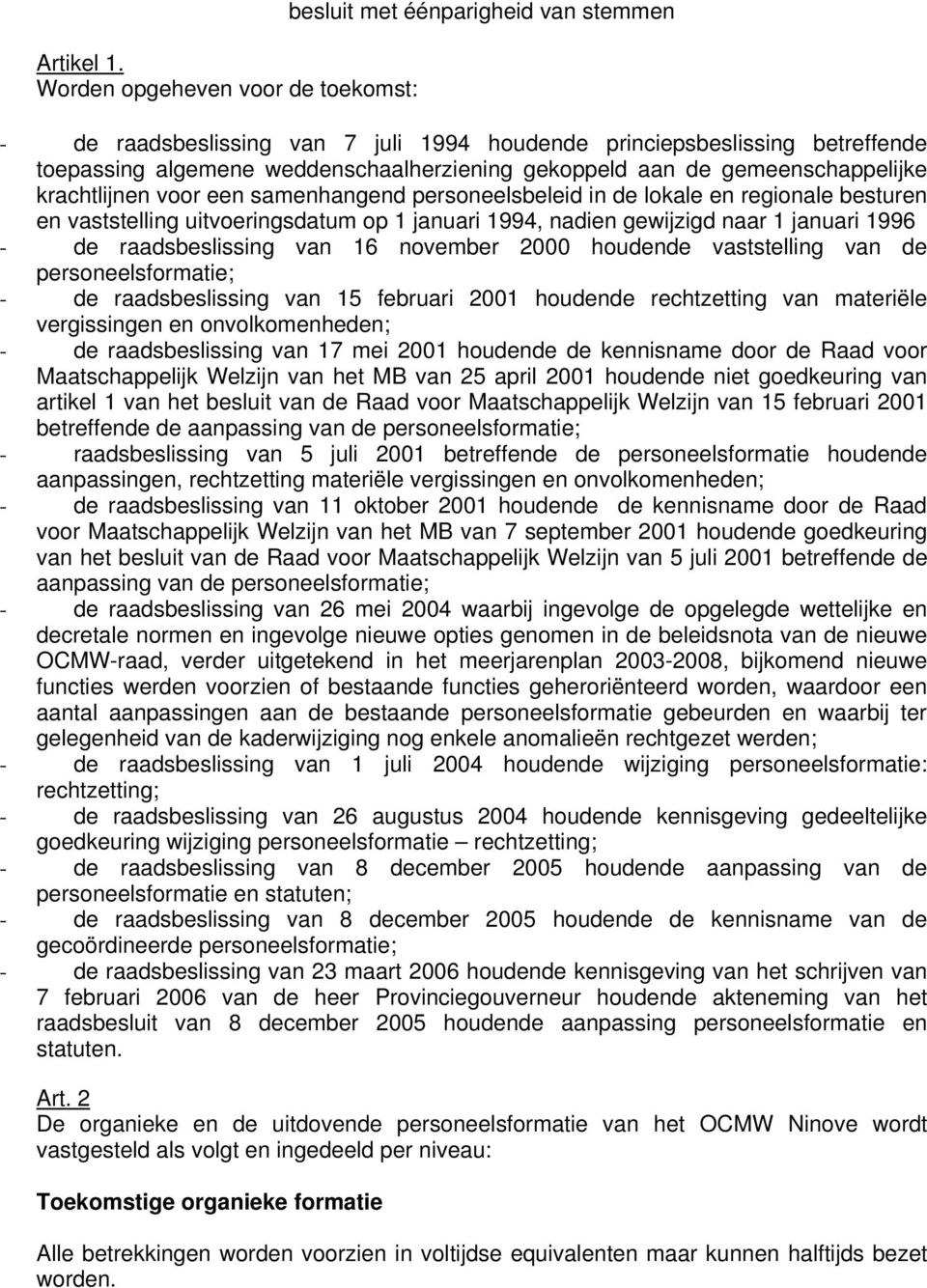 gekoppeld aan de gemeenschappelijke krachtlijnen voor een samenhangend personeelsbeleid in de lokale en regionale besturen en vaststelling uitvoeringsdatum op 1 januari 1994, nadien gewijzigd naar 1