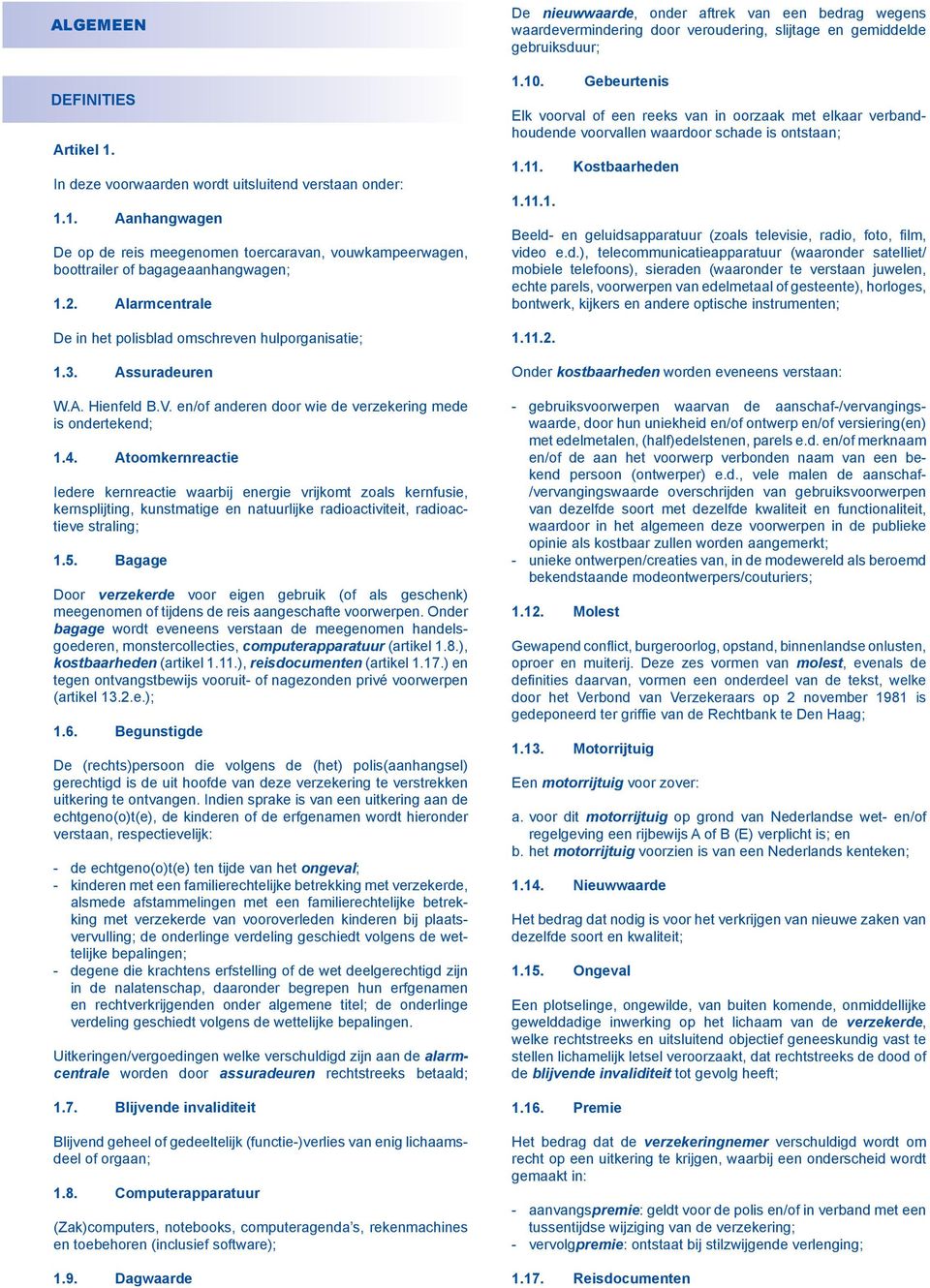 Atoomkernreactie Iedere kernreactie waarbij energie vrijkomt zoals kernfusie, kernsplijting, kunstmatige en natuurlijke radioactiviteit, radioactieve straling; 1.5.