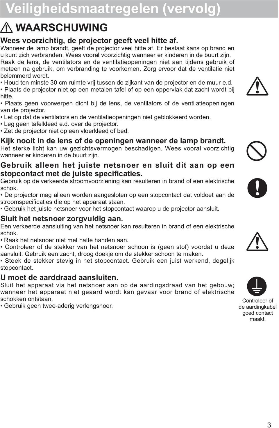 Raak de lens, de ventilators en de ventilatieopeningen niet aan tijdens gebruik of meteen na gebruik, om verbranding te voorkomen. Zorg ervoor dat de ventilatie niet belemmerd wordt.