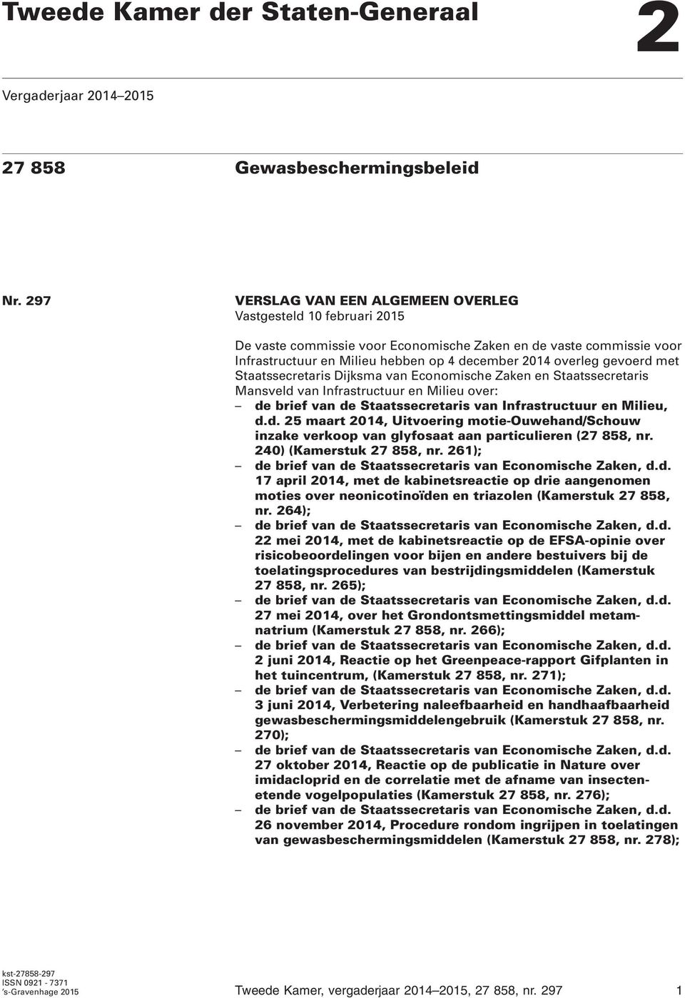 gevoerd met Staatssecretaris Dijksma van Economische Zaken en Staatssecretaris Mansveld van Infrastructuur en Milieu over: de brief van de Staatssecretaris van Infrastructuur en Milieu, d.d. 25 maart 2014, Uitvoering motie-ouwehand/schouw inzake verkoop van glyfosaat aan particulieren (27 858, nr.