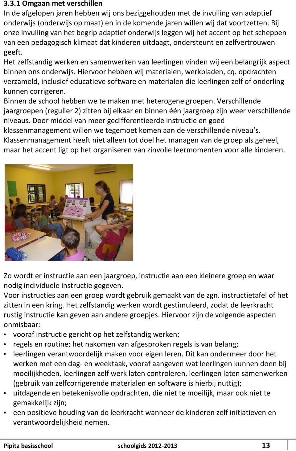 Het zelfstandig werken en samenwerken van leerlingen vinden wij een belangrijk aspect binnen ons onderwijs. Hiervoor hebben wij materialen, werkbladen, cq.