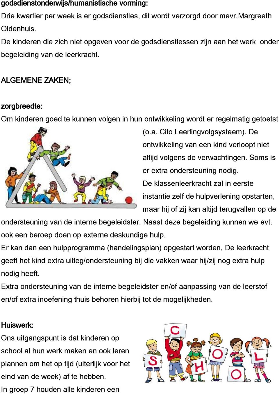 ALGEMENE ZAKEN; zorgbreedte: Om kinderen goed te kunnen volgen in hun ontwikkeling wordt er regelmatig getoetst (o.a. Cito Leerlingvolgsysteem).