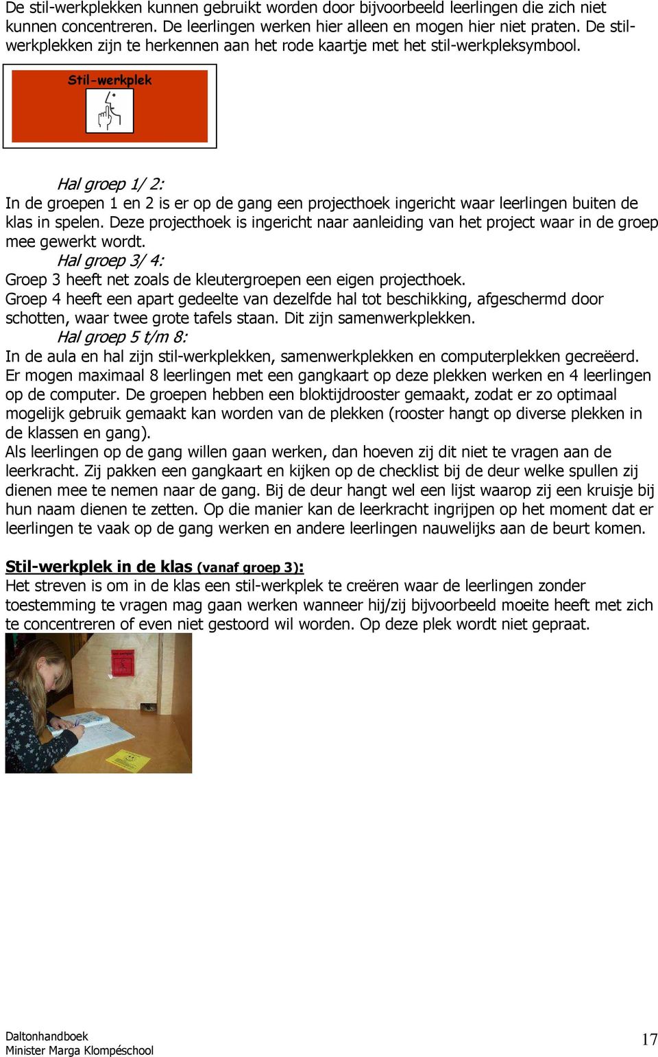 Stil-werkplek Hal groep 1/ 2: In de groepen 1 en 2 is er op de gang een projecthoek ingericht waar leerlingen buiten de klas in spelen.